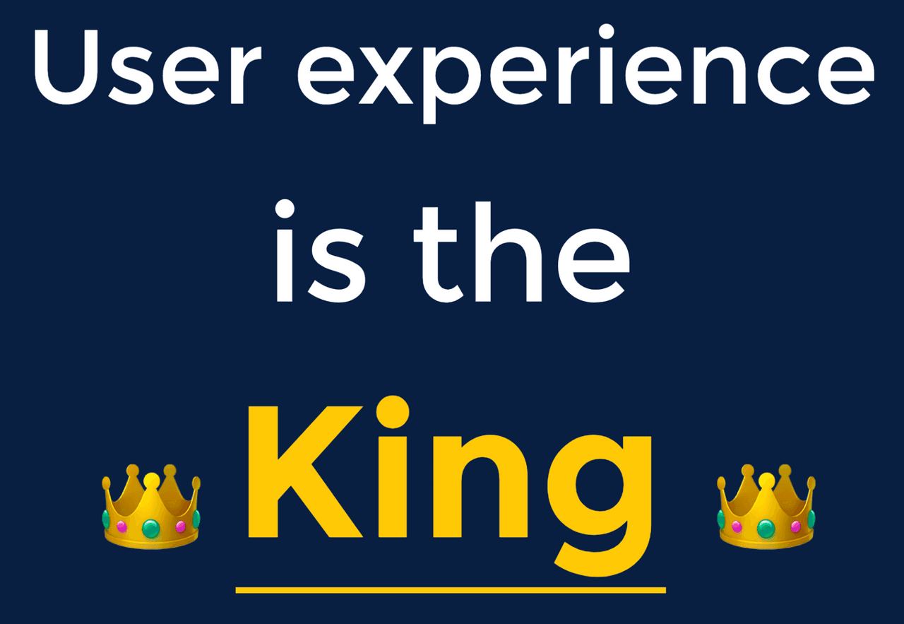 User Experience is always the king
